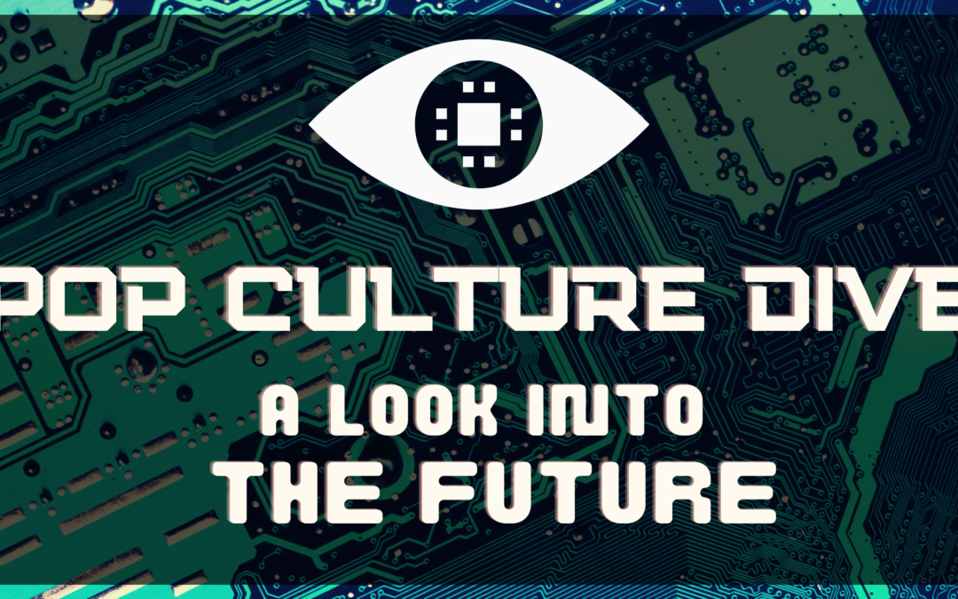 Pop Culture Dive – A Look Into the Future