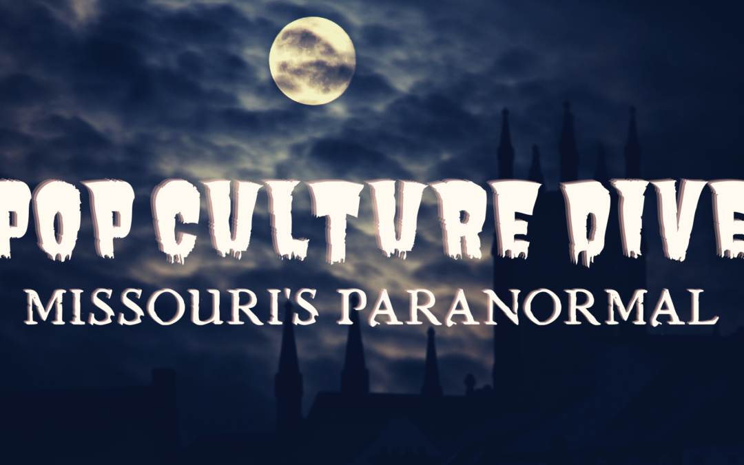 Pop Culture Dive – Missouri’s Paranormal