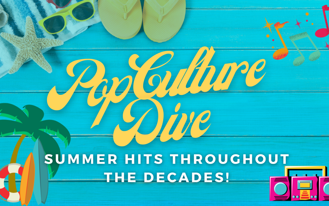 Pop Culture Dive- Summer Hits Throughout the Decades!