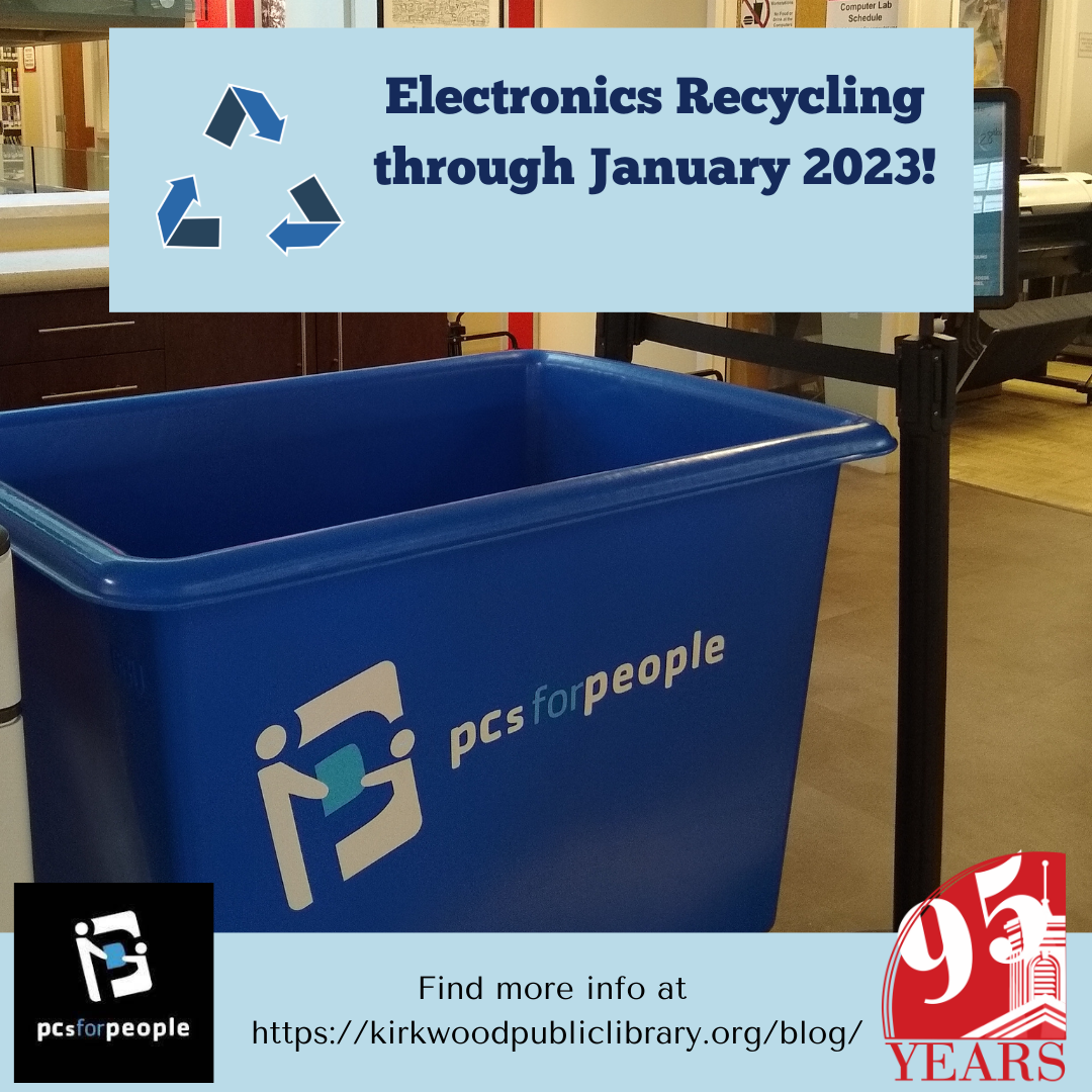 Image of a blue bin with the logo for PCS for people on it. Logo is a white stick figure holding a computer. Recycling symbol next to Electronics Recyling through January 2023. Find out more at www.kirkwoodpubliclibrary.org/blog