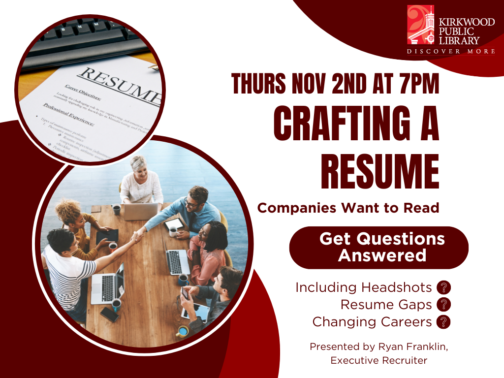 There are two images in circles on the left side. The first is a smaller circle at the top outlined in red which has a resume in it. The second below is larger and has a picture of a table of a group of diverse people shaking hands. To the right is text that says "Thursday Nov 2nd at 7PM. Crafting a Resume Companies Want to Read. Get Questions Answered. Including Headshots? Resume Gaps? Changing Careers? Presented by Ryan Franklin executive Recruiter." all in red text. In the upper right hand corner is a white logo of the Kirkwood Public Library.
