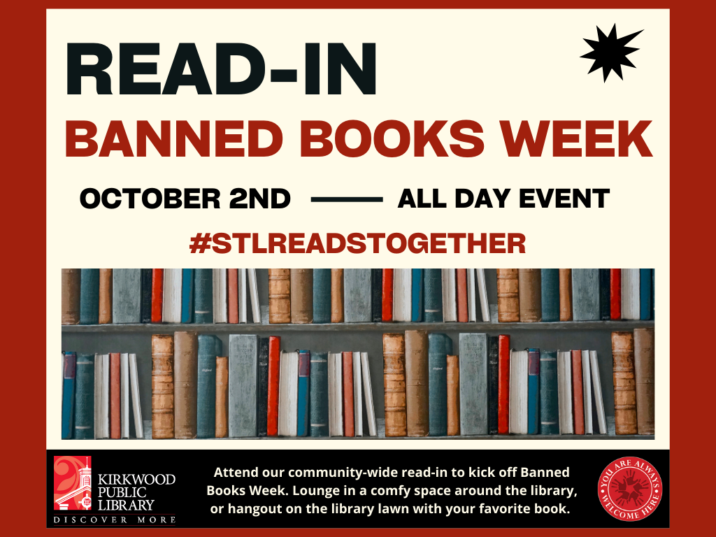 A rectangle image with text at the top reads, "Read-IN, Banned Books Week, October 2nd - All Day Event. #STLReadsTogether" There is a picture of a bookshelf below the text and then at the bottom in between two Kirkwood Public Library logos is a black box with cream text that reads "Attend our community-wide read-in to kick off Banned Books Week. Lounge in a comfy space around the library, or hangout on the library lawn with your favorite book. "