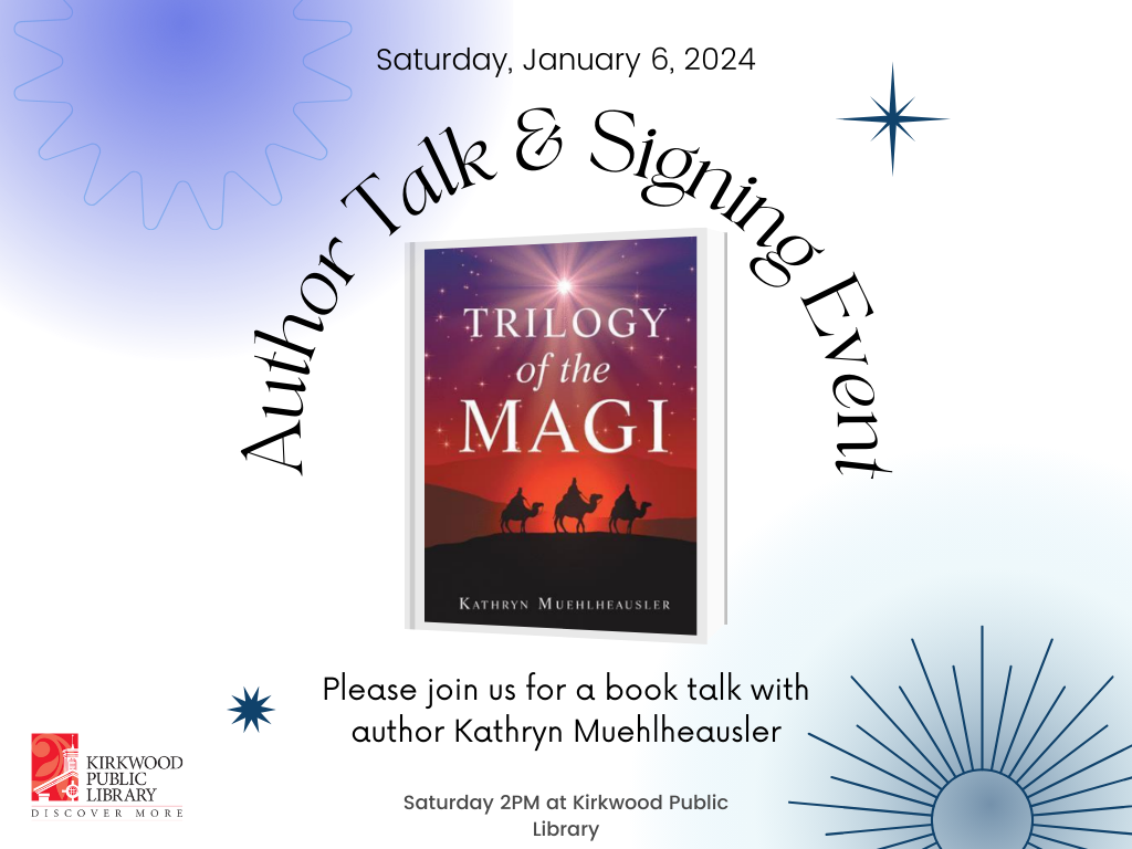 Different shades of blue stars surround a book in the center. Around the book in an arch above says the text "Saturday, Janaury 6, 2024. Author Talk & Signing Event." The book cover is purple and red with black silhouette camels and magi walking across. The title says, "Trilogy of the Magi" with "Kathryn Muehlheausler" at the bottom. Beneath the book the text says, "Please join us for a book talk with author Kathryn Muehlheausler. Saturday 2PM at Kirkwood Public LIbrary."