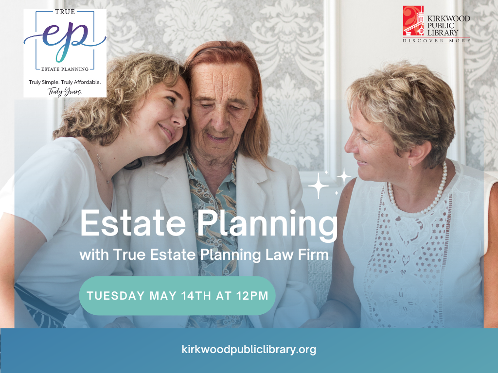 A daughter rests her head on the shoulder of a father, while the mother sits next to them. In the upper right hand corner is the Kirkwood Public Library logo, in the upper lefthand corner is a logo for True Estate Planning. The text across the image says, "Estate Planning with True Estate Planning Law Firm. Tuesday May 14th at 12PM. kirkwoodpubliclibrary.org."