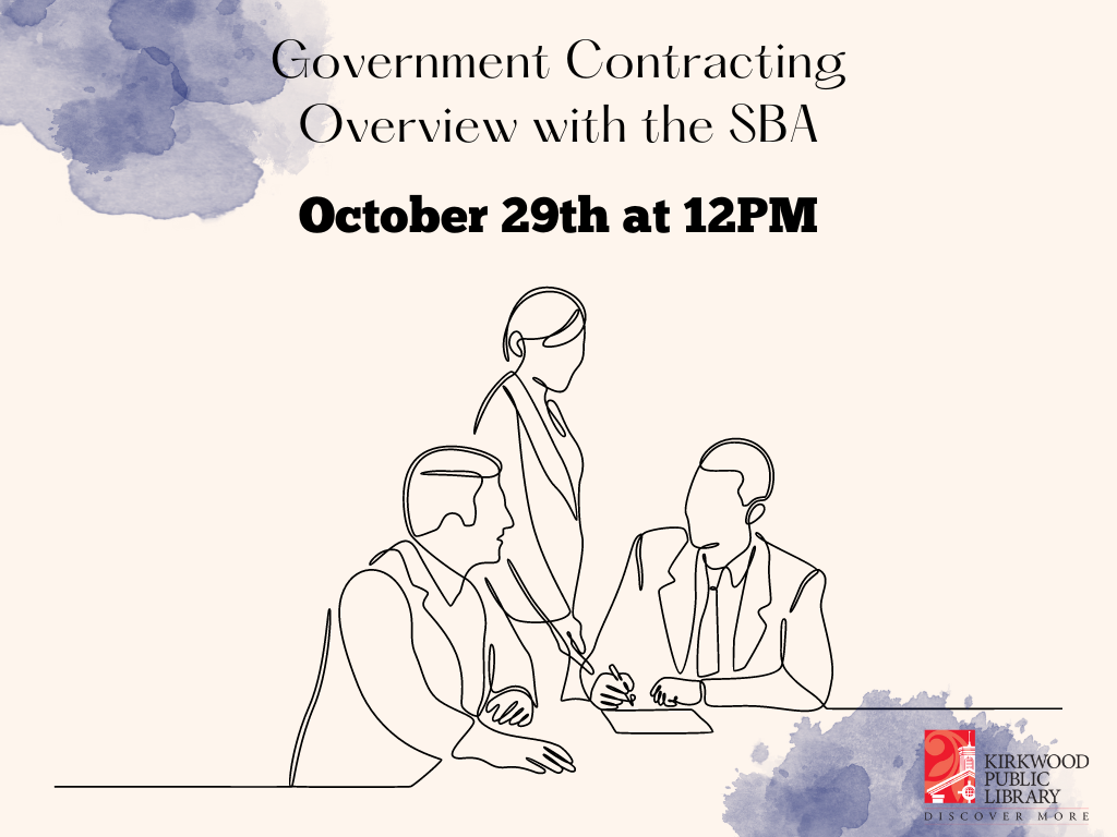 A cream background with a blue cloudy ink blob in the upper left hand corner and lower left hand corner. There is a Kirkwood Public Library black and red logo in the lower right hand corner. Text in the top in black reads, "Government Contracting Overview with the SBA. October 29th at 12PM." There is black line art of three people sitting at a desk in front of a contract. They are in suits.