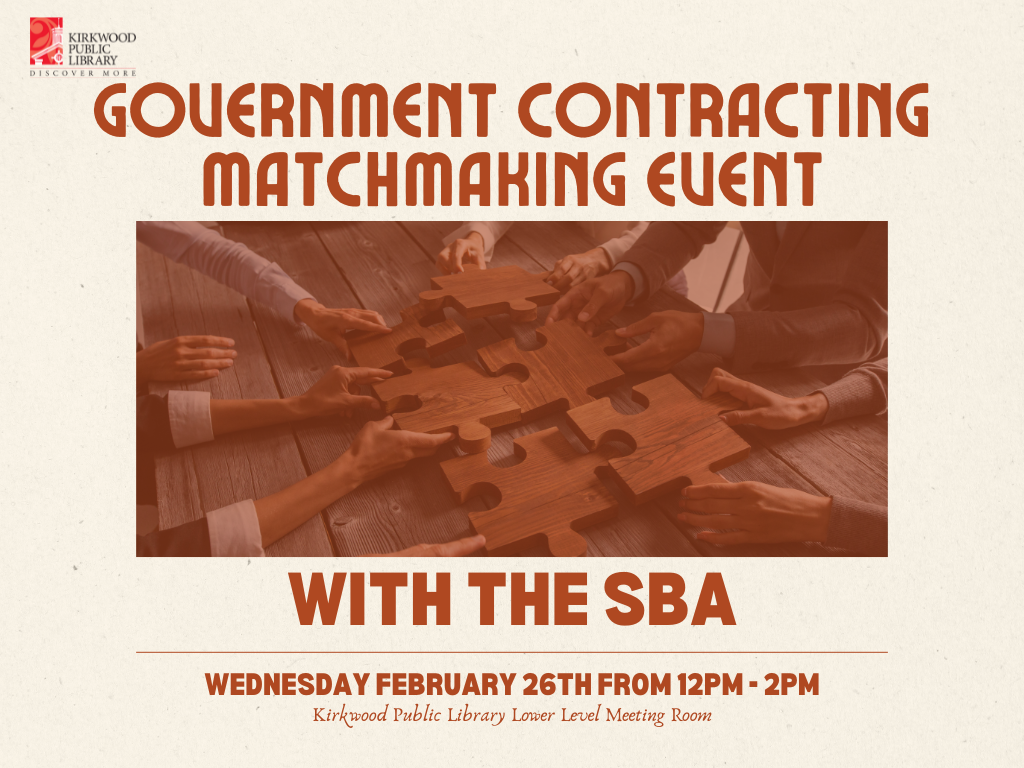 A cream background with brown writing. There is a Kirkwood Public Library red and black logo in the upper left hand corner. The Brown text at the top reads, "Government Contracting Matchmaking event." There is an image below that has a brown overlay. Hands around a table with different puzzle pieces coming together. Text below reads, "With the SBA" in small text below, "Wednesday February 26th from 12PM - 2PM. Kirkwood Public Library Lower Level Meeting Room