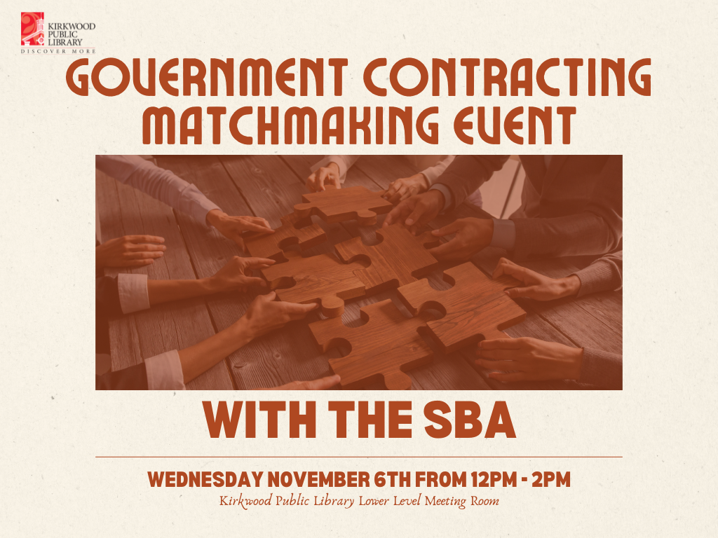 A cream background with brown writing. There is a Kirkwood Public Library red and black logo in the upper left hand corner. The Brown text at the top reads, "Government Contracting Matchmaking event." There is an image below that has a brown overlay. Hands around a table with different puzzle pieces coming together. Text below reads, "With the SBA" in small text below, "Wednesday November 6th from 12PM - 2PM. Kirkwood Public Library Lower Level Meeting Room
