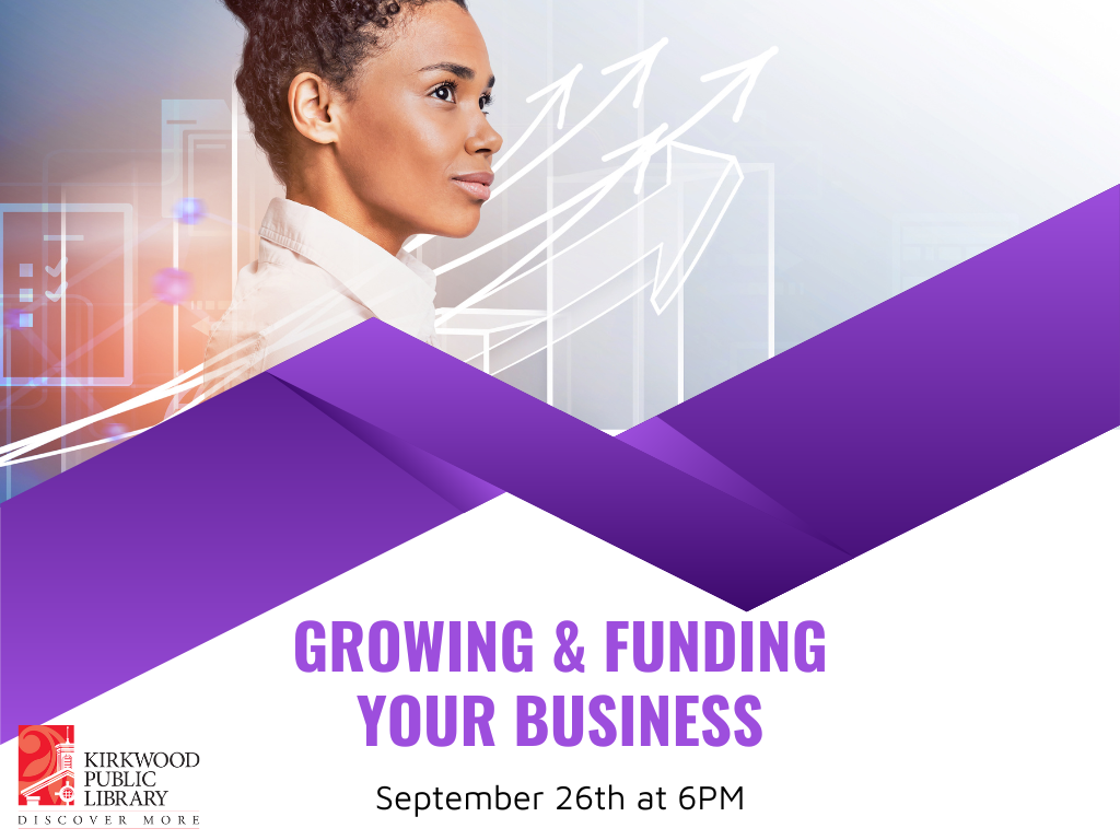 The top part of the image has a woman with braids tied up on top of her head. She is in a white collared shirt. Against the backdrop are light white arrows moving upward against a gray background. Below her is a purple banner. Below that in purple text it says "Growing & Funding Your Business. September 26th at 6PM." There is a red and black kirkwood public library logo in the lower lefthand corner.